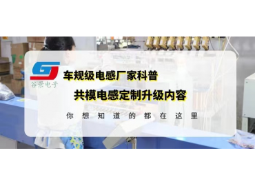 共模電感國產品牌科普大電流共模電感定制升級內容gujing 